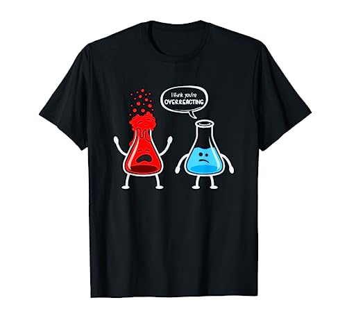 I think you're overreacting - Química Nerd divertida Camiseta