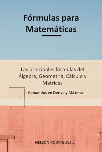 Fórmulas para Matemáticas: Las principales fórmulas del Álgebra, Geometría,...