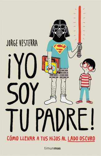 ¡Yo soy tu padre!: Cómo llevar a tus hijos al lado oscuro (Biblioteca No...